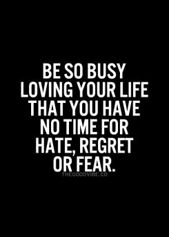 Be-so-busy-loving-your-life-that-you-have-no-time-for-hate-regret-or-fear-from-Starling-Fitness
